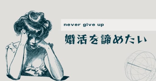 婚活を諦めたいと感じている方へ